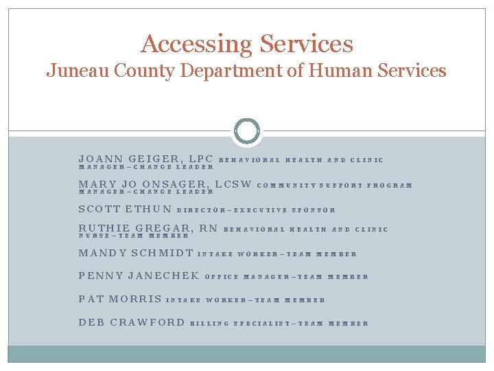 Accessing Services Juneau County Department of Human Services JOANN GEIGER, LPC MANAGER—CHANGE LEADER BEHAVIORAL