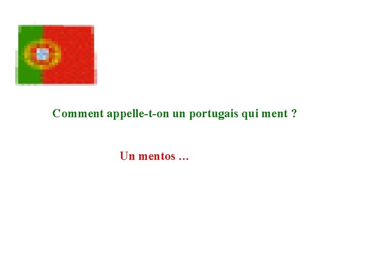 Comment appelle-t-on un portugais qui ment ? Un mentos … 