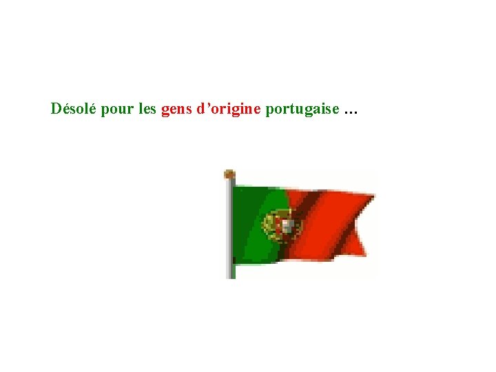 Désolé pour les gens d’origine portugaise … 