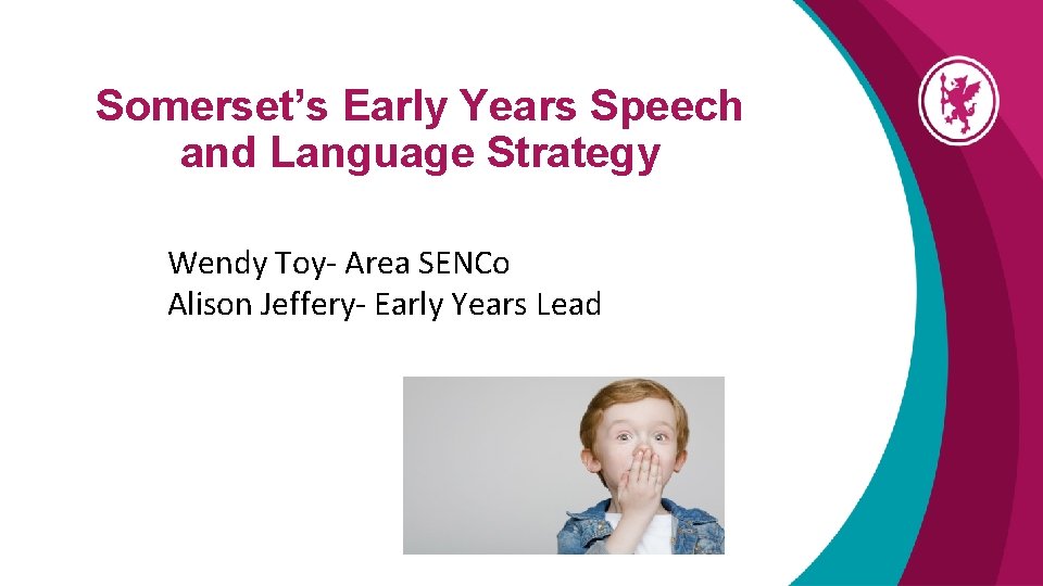 Somerset’s Early Years Speech and Language Strategy Wendy Toy- Area SENCo Alison Jeffery- Early