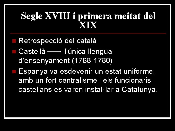 Segle XVIII i primera meitat del XIX Retrospecció del català n Castellà l’única llengua