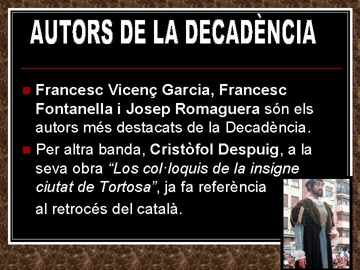 Francesc Vicenç Garcia, Francesc Fontanella i Josep Romaguera són els autors més destacats de