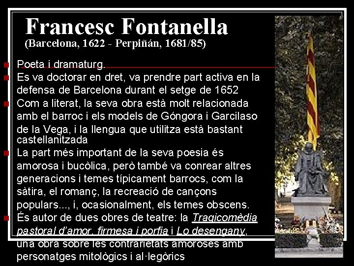 Francesc Fontanella (Barcelona, 1622 - Perpiñán, 1681/85) n n n Poeta i dramaturg. Es