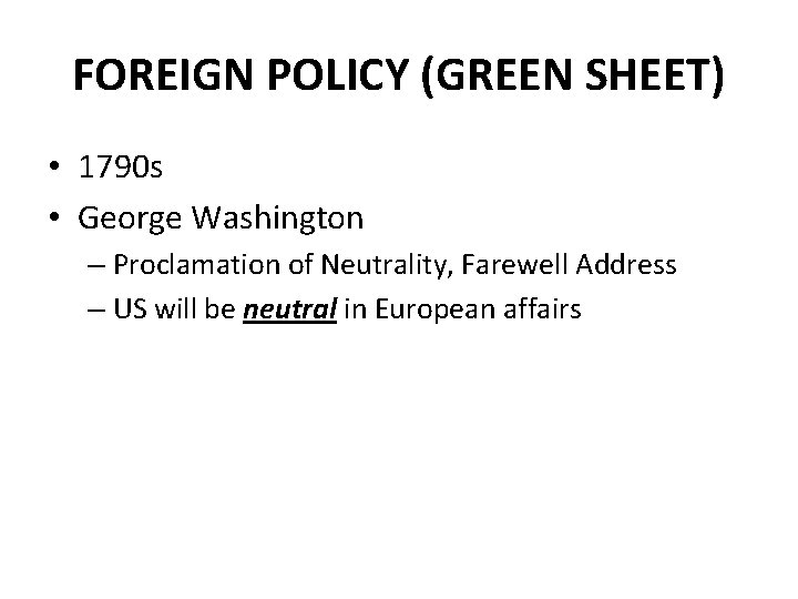 FOREIGN POLICY (GREEN SHEET) • 1790 s • George Washington – Proclamation of Neutrality,