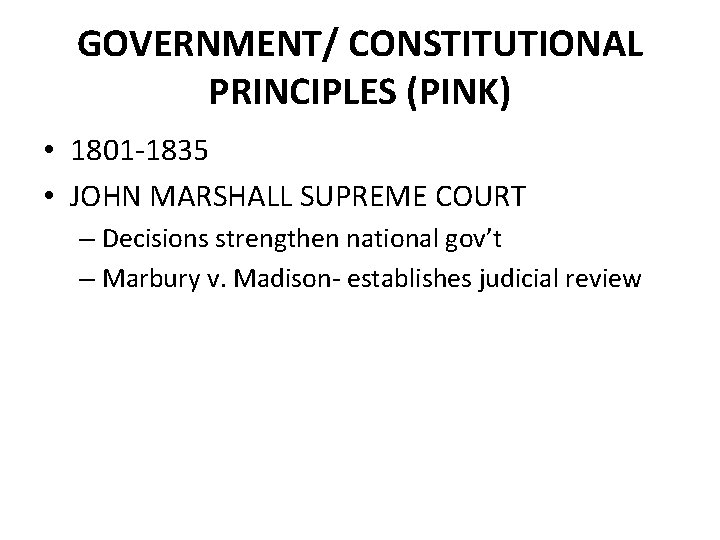 GOVERNMENT/ CONSTITUTIONAL PRINCIPLES (PINK) • 1801 -1835 • JOHN MARSHALL SUPREME COURT – Decisions