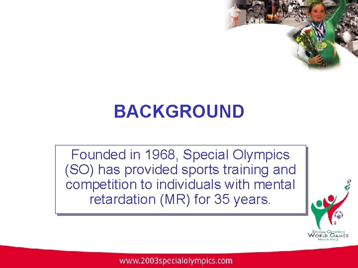 BACKGROUND Founded in 1968, Special Olympics (SO) has provided sports training and competition to