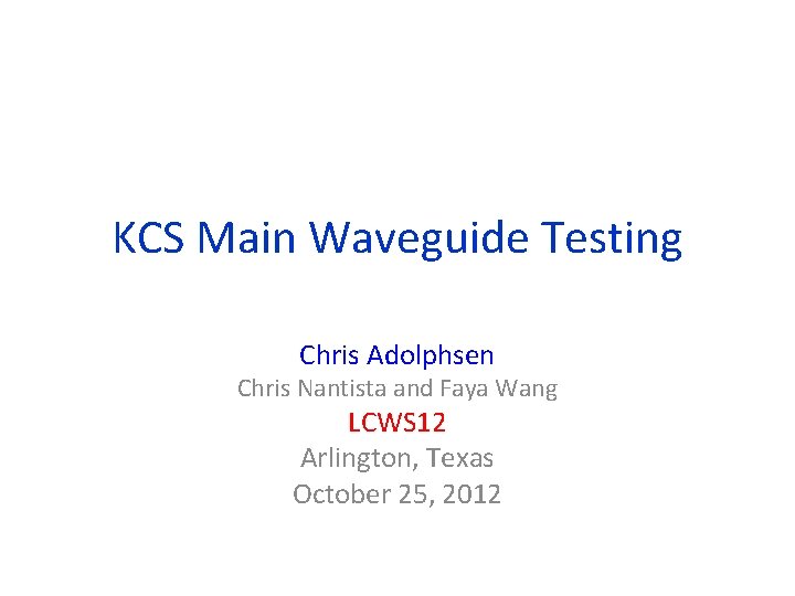 KCS Main Waveguide Testing Chris Adolphsen Chris Nantista and Faya Wang LCWS 12 Arlington,