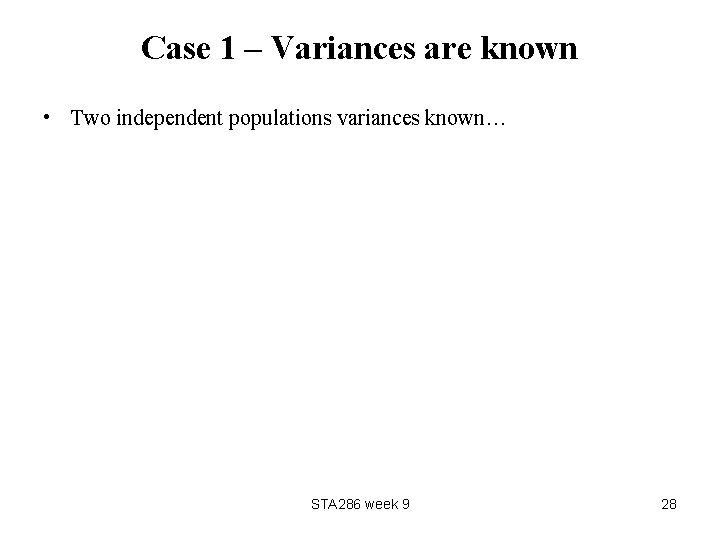 Case 1 – Variances are known • Two independent populations variances known… STA 286