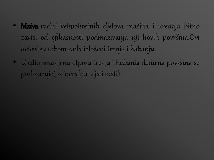  • Mziva-radni vekpokretnih djelova mašina i uređaja bitno zavisi od efikasnosti podmazivanja nji+hovih