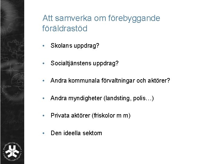 Att samverka om förebyggande föräldrastöd • Skolans uppdrag? • Socialtjänstens uppdrag? • Andra kommunala