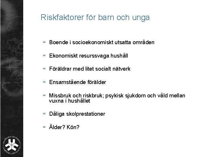 Riskfaktorer för barn och unga Boende i socioekonomiskt utsatta områden Ekonomiskt resurssvaga hushåll Föräldrar