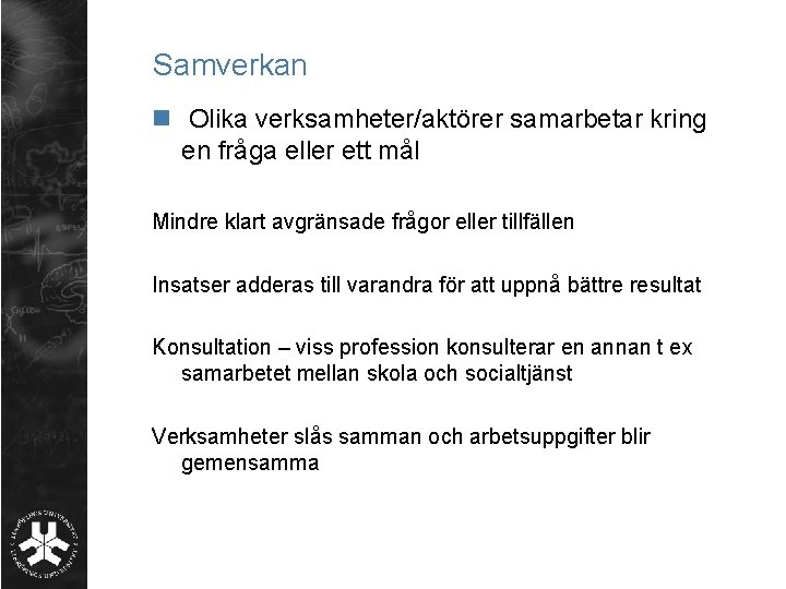 Samverkan n Olika verksamheter/aktörer samarbetar kring en fråga eller ett mål Mindre klart avgränsade