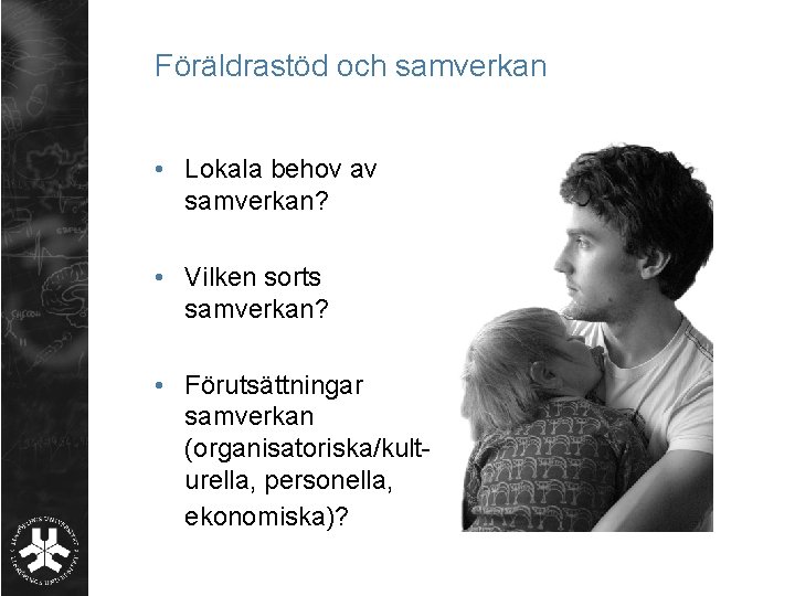 Föräldrastöd och samverkan • Lokala behov av samverkan? • Vilken sorts samverkan? • Förutsättningar