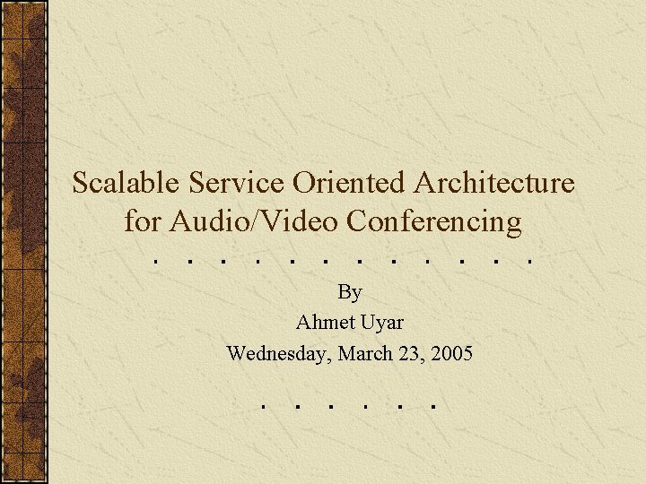 Scalable Service Oriented Architecture for Audio/Video Conferencing By Ahmet Uyar Wednesday, March 23, 2005