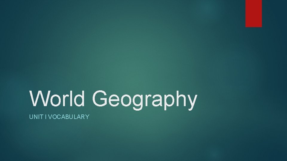 World Geography UNIT I VOCABULARY 