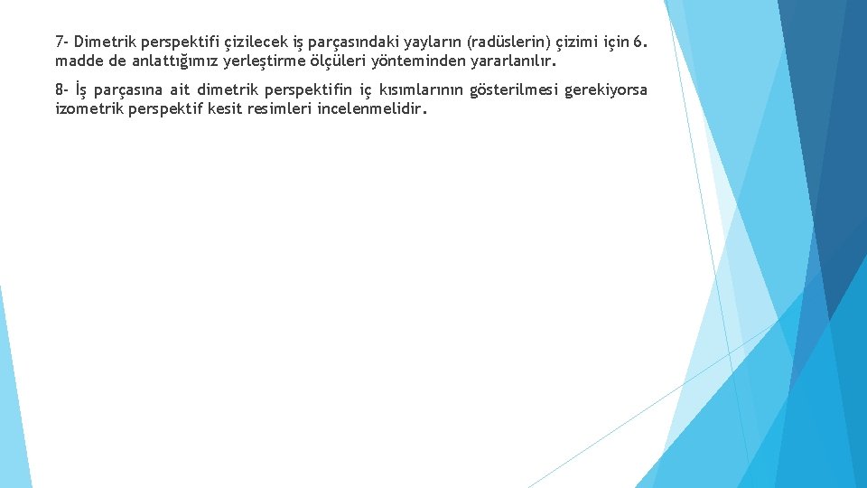 7 - Dimetrik perspektifi çizilecek iş parçasındaki yayların (radüslerin) çizimi için 6. madde de