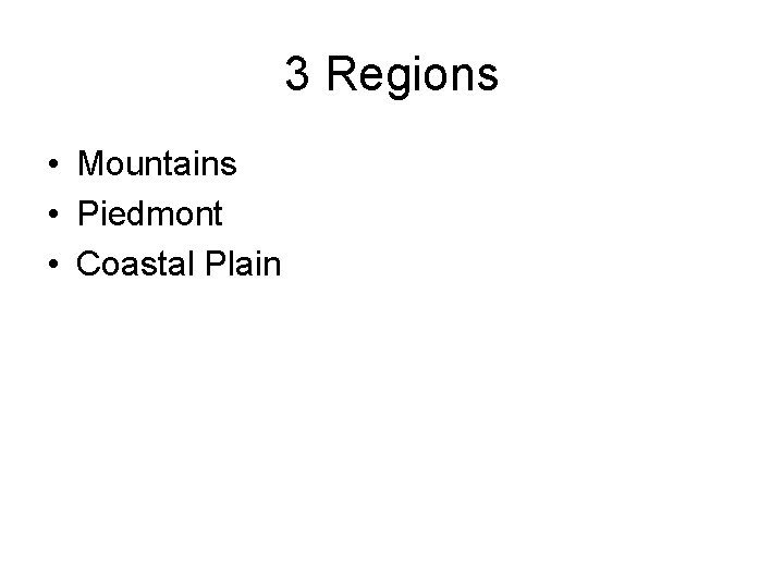 3 Regions • Mountains • Piedmont • Coastal Plain 