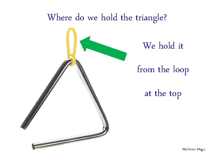 Where do we hold the triangle? We hold it from the loop at the