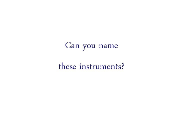 Can you name these instruments? 