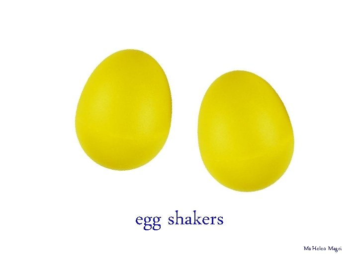 egg shakers Ms Helen Magri 