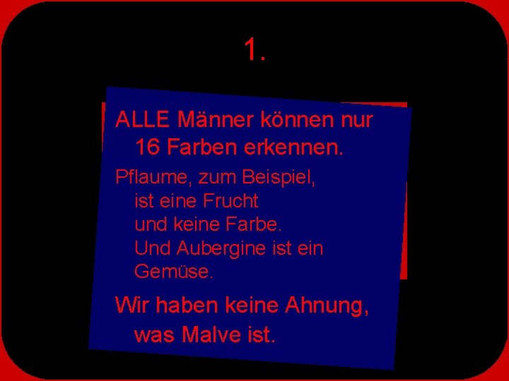 1. ALLE Männer können nur 16 Farben erkennen. Pflaume, zum Beispiel, ist eine Frucht