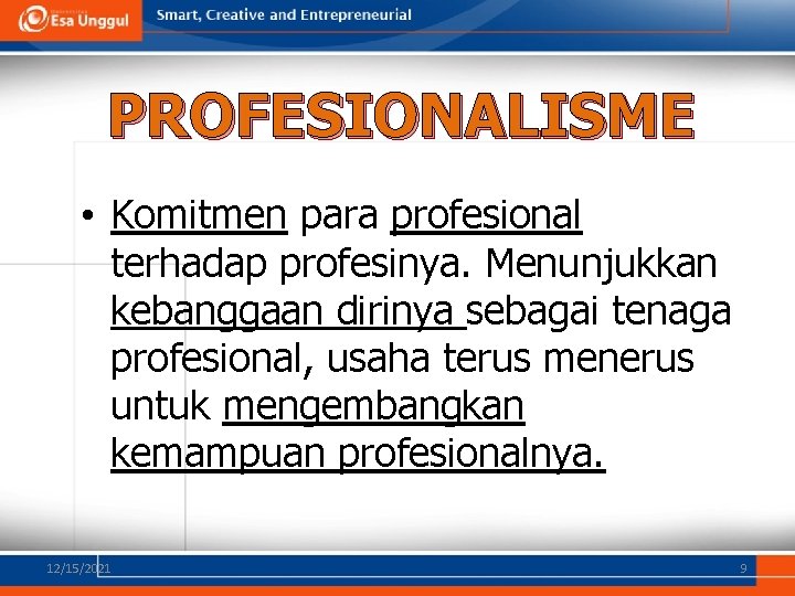 PROFESIONALISME • Komitmen para profesional terhadap profesinya. Menunjukkan kebanggaan dirinya sebagai tenaga profesional, usaha