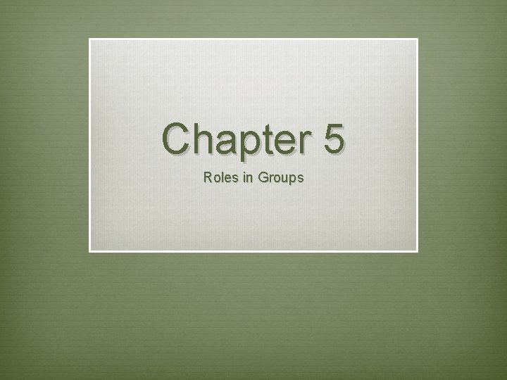 Chapter 5 Roles in Groups Chapter 5 Roles in Groups