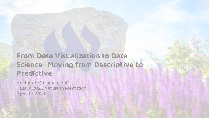 From Data Visualization to Data Science: Moving from Descriptive to Predictive Heather J. Chapman, From Data Visualization to Data Science: Moving from Descriptive to Predictive Heather J. Chapman,