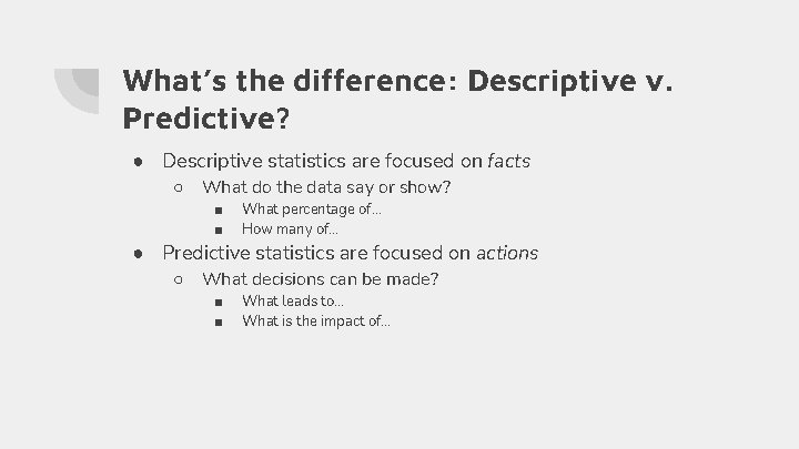 What’s the difference: Descriptive v. Predictive? ● Descriptive statistics are focused on facts ○ What’s the difference: Descriptive v. Predictive? ● Descriptive statistics are focused on facts ○