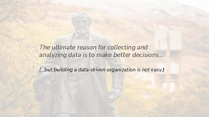 The ultimate reason for collecting and analyzing data is to make better decisions. . The ultimate reason for collecting and analyzing data is to make better decisions. .