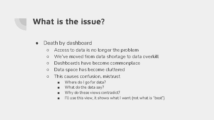 What is the issue? ● Death by dashboard ○ ○ ○ Access to data What is the issue? ● Death by dashboard ○ ○ ○ Access to data