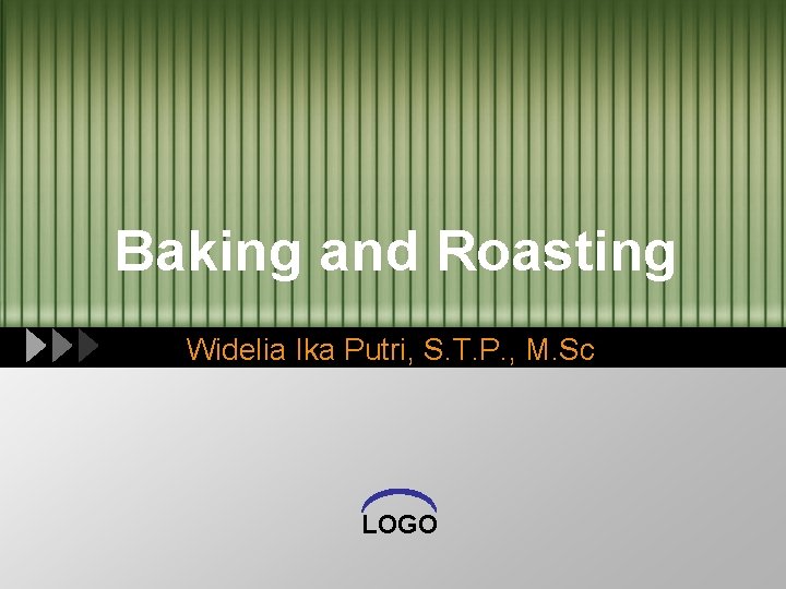 Baking and Roasting Widelia Ika Putri, S. T. P. , M. Sc LOGO 