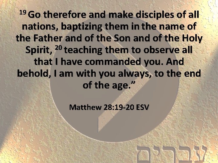 19 Go therefore and make disciples of all nations, baptizing them in the name