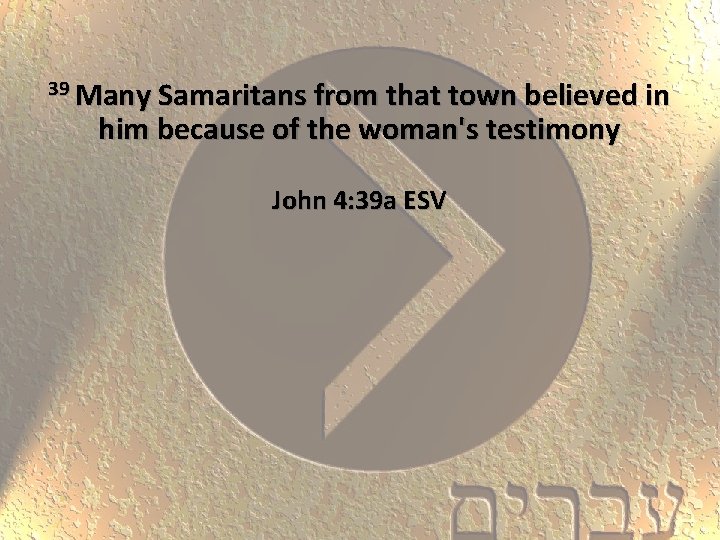 39 Many Samaritans from that town believed in him because of the woman's testimony