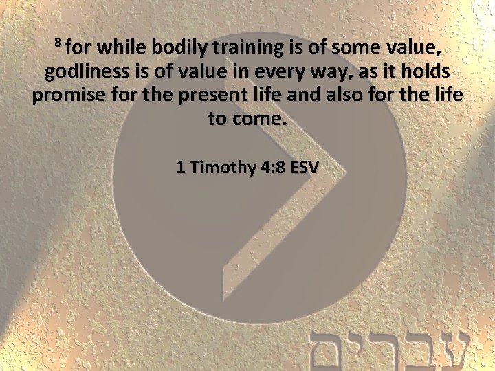 8 for while bodily training is of some value, godliness is of value in