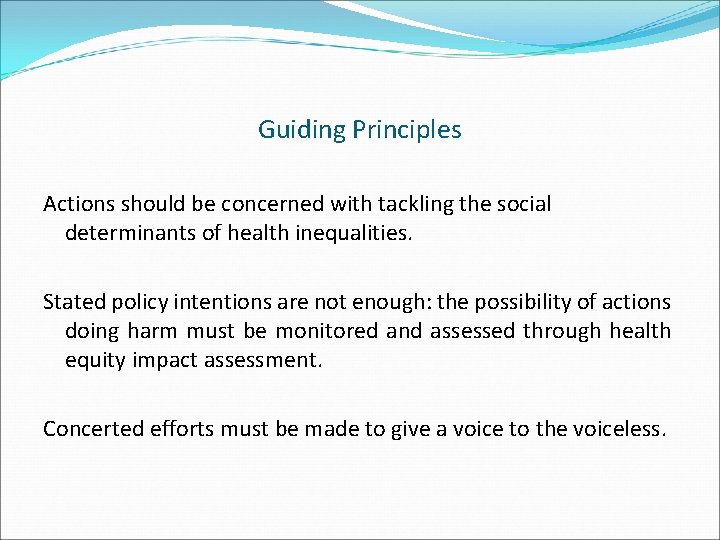 Guiding Principles Actions should be concerned with tackling the social determinants of health inequalities.