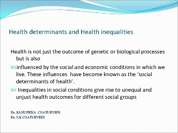 Health determinants and Health inequalities Health is not just the outcome of genetic or