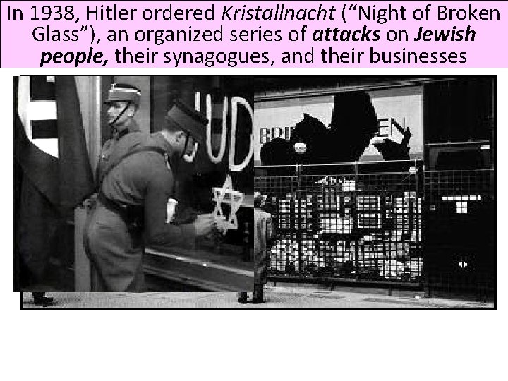 In 1938, Hitler ordered Kristallnacht (“Night of Broken Glass”), an organized series of attacks In 1938, Hitler ordered Kristallnacht (“Night of Broken Glass”), an organized series of attacks