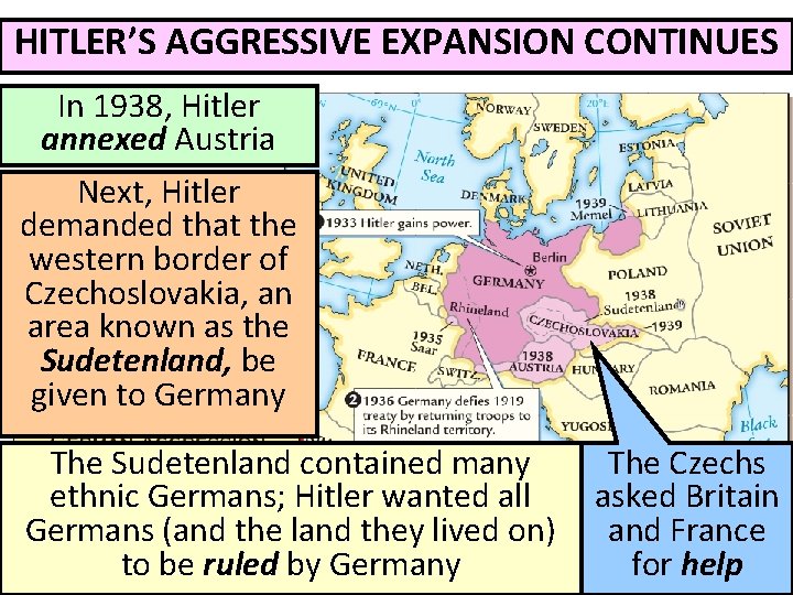 HITLER’S AGGRESSIVE EXPANSION CONTINUES In 1938, Hitler annexed Austria Next, Hitler demanded that the HITLER’S AGGRESSIVE EXPANSION CONTINUES In 1938, Hitler annexed Austria Next, Hitler demanded that the