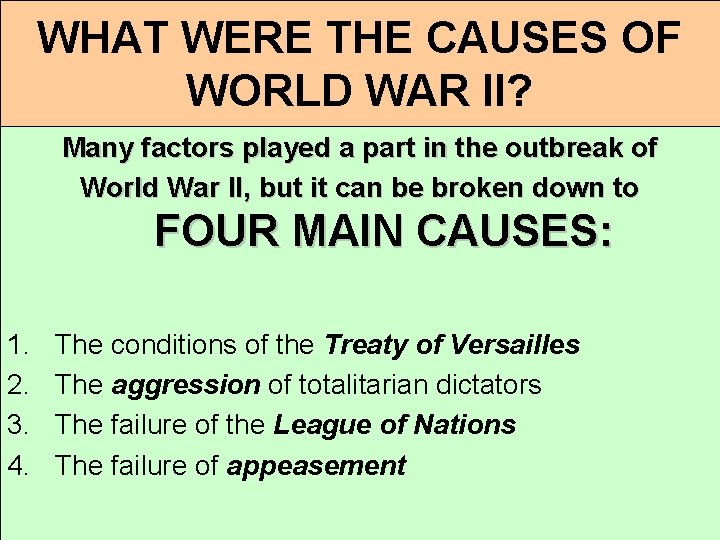 WHAT WERE THE CAUSES OF WORLD WAR II? Many factors played a part in WHAT WERE THE CAUSES OF WORLD WAR II? Many factors played a part in