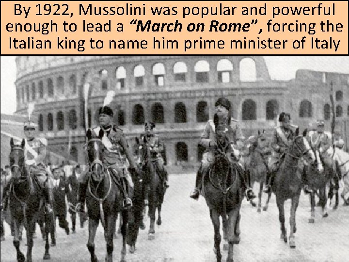 By 1922, Mussolini was popular and powerful enough to lead a “March on Rome”, By 1922, Mussolini was popular and powerful enough to lead a “March on Rome”,