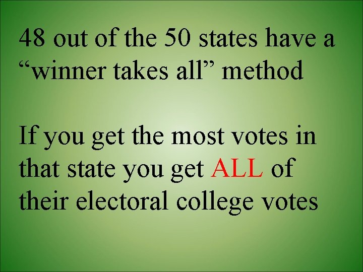 48 out of the 50 states have a “winner takes all” method If you