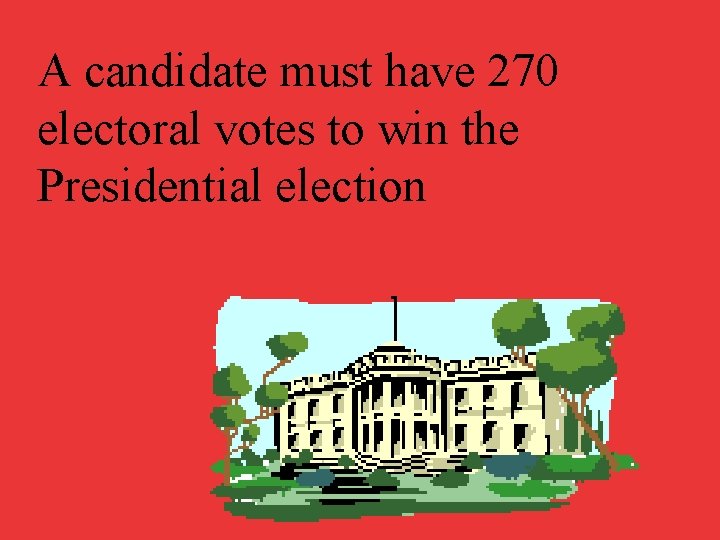 A candidate must have 270 electoral votes to win the Presidential election 