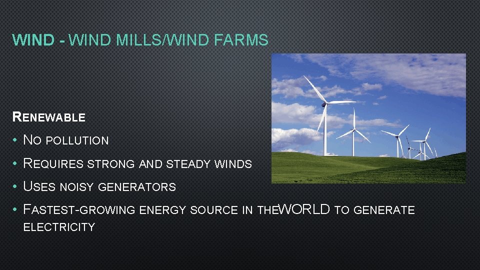 WIND - WIND MILLS/WIND FARMS RENEWABLE • NO POLLUTION • REQUIRES STRONG AND STEADY