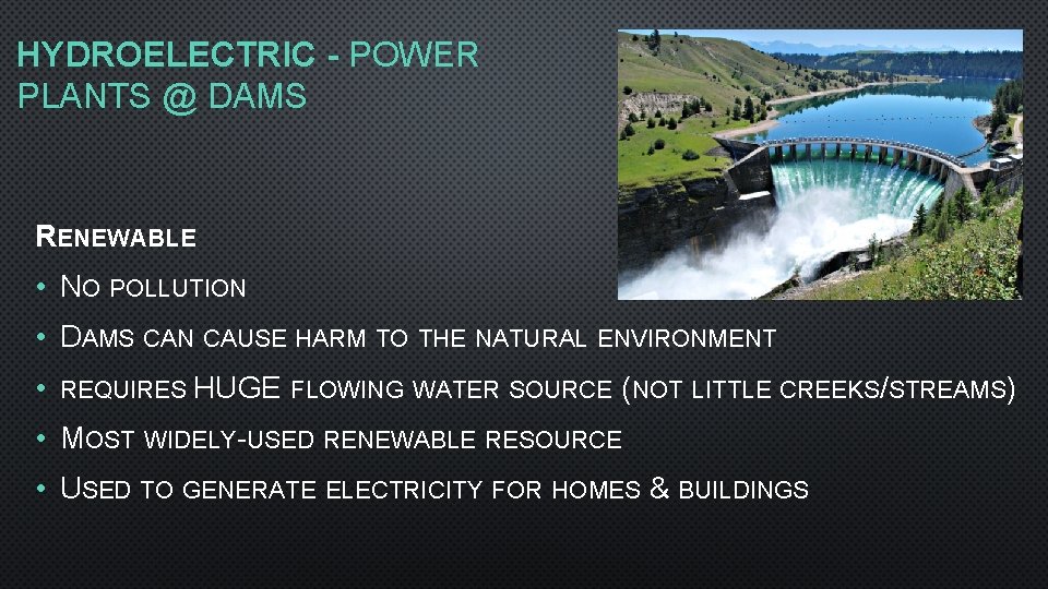 HYDROELECTRIC - POWER PLANTS @ DAMS RENEWABLE • NO POLLUTION • DAMS CAN CAUSE