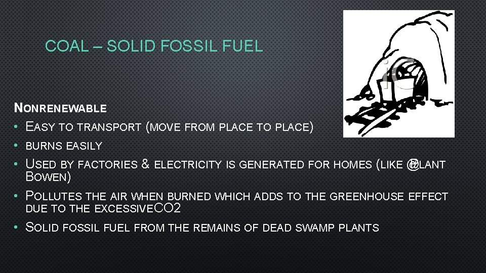 COAL – SOLID FOSSIL FUEL NONRENEWABLE • EASY TO TRANSPORT (MOVE FROM PLACE TO