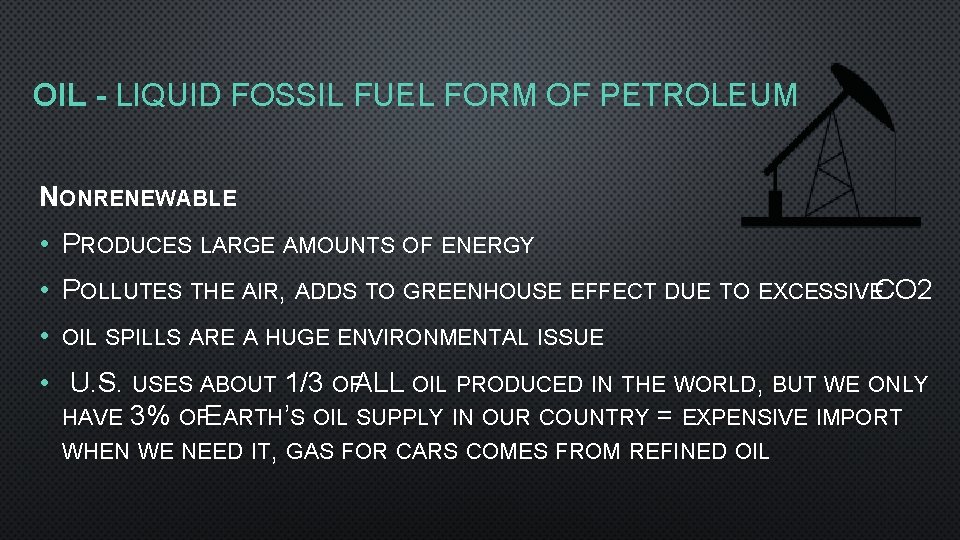 OIL - LIQUID FOSSIL FUEL FORM OF PETROLEUM NONRENEWABLE • PRODUCES LARGE AMOUNTS OF