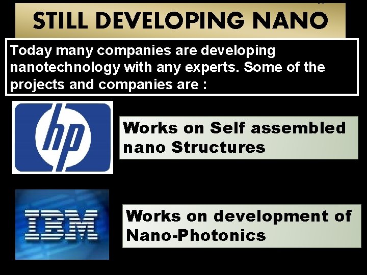 STILL DEVELOPING NANO Today many companies are developing nanotechnology with any experts. Some of