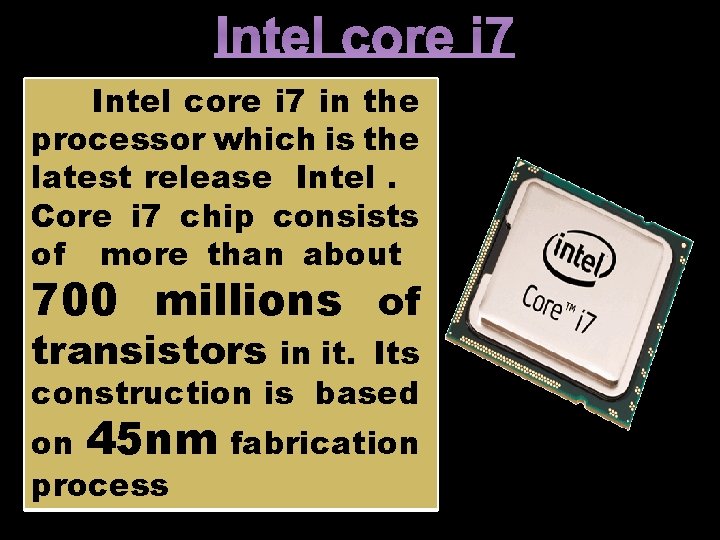 Intel core i 7 in the processor which is the latest release Intel. Core