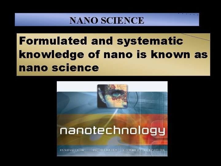 NANO SCIENCE Formulated and systematic knowledge of nano is known as nano science 